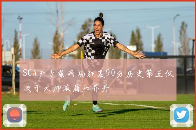 SGA开季前两场狂轰90分历史第五仅次于大帅浓眉和乔丹